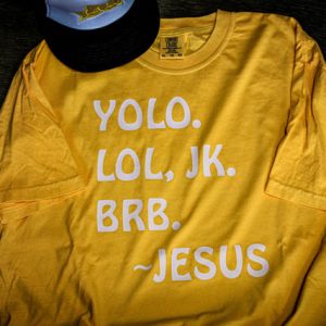 YOLO. LOL, JK. BRB. - Jesus Shirt
